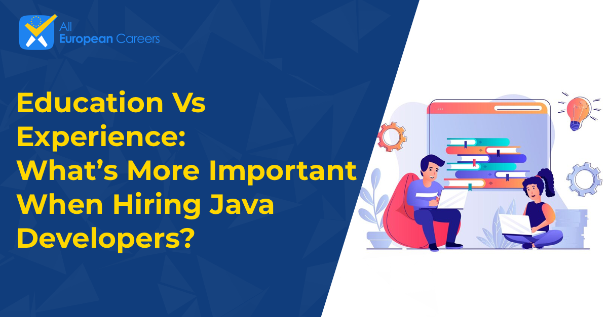 Education Vs Experience: What’s More Important When Hiring Java Developers?