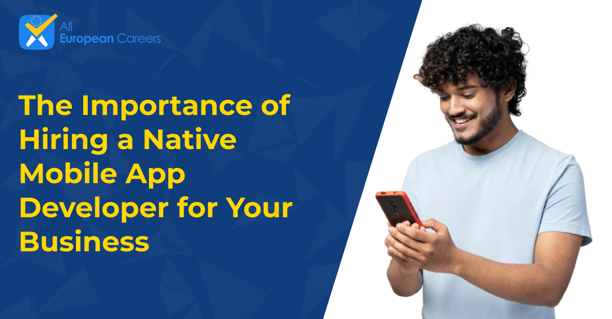 The Importance of Hiring a Native Mobile App Developer for Your Business